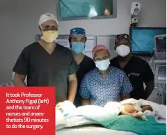  ??  ?? It took Professor Anthony Figaji (left) and the team of nurses and anaestheti­sts 90 minutes to do the surgery.