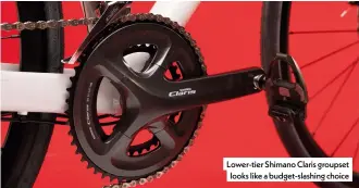  ??  ?? Lower-tier Shimano Claris groupset looks like a budget-slashing choice