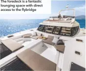  ??  ?? The foredeck is a fantastic lounging space with direct access to the flybridge