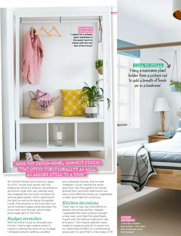  ??  ?? ILLUSION OF SPACE ‘I opted for a simple, open wardrobe in the guest room to chime with the airy feel of the house’ GUEST RETREAT ‘I love the modern four-poster – the clean lines make the room feel tranquil’