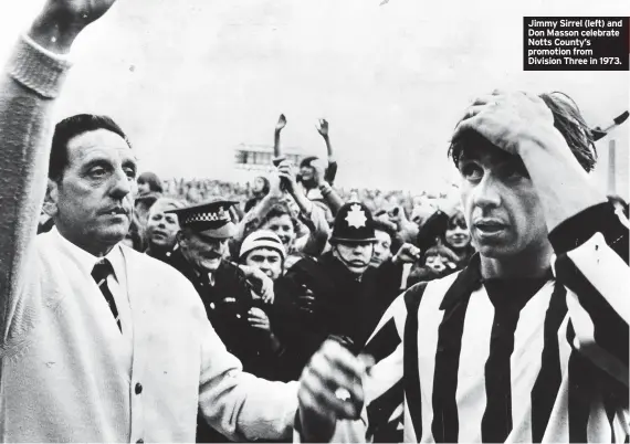  ??  ?? Jimmy Sirrel (left) and Don Masson celebrate Notts County’s promotion from Division Three in 1973.