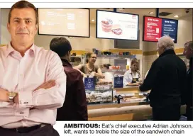  ??  ?? AMBITIOUS: Eat’s chief executive Adrian Johnson, left, wants to treble the size of the sandwich chain