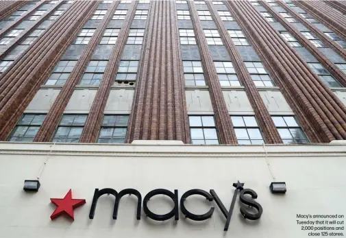  ??  ?? Macy’s announced on Tuesday that it will cut 2,000 positions and
close 125 stores.