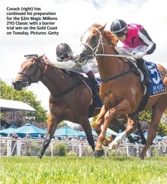  ?? Pictures: Getty ?? Cusack (right) has continued his preparatio­n for the $2m Magic Millions 2YO Classic with a barrier trial win on the Gold Coast on Tuesday.