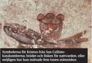  ??  ?? Symbolerna för Kristus från San Callistoka­takomberna: brödet och fisken för nattvarden, eller möjligen hur han mättade fem tusen människor.