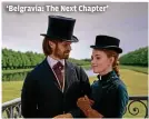  ?? ROBERT VIGLASKY ?? ‘Belgravia: The Next Chapter’
