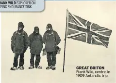  ??  ?? GREAT BRITON Frank Wild, centre, in 1909 Antarctic trip