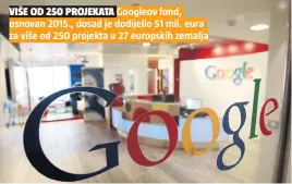  ??  ?? VIŠE OD 250 PROJEKATA Googleov fond, osnovan 2015., dosad je dodijelio 51 mil. eura za više od 250 projekta u 27 europskih zemalja
