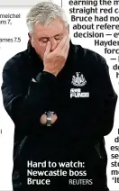  ?? REUTERS ?? Hard to watch: Newcastle boss Bruce