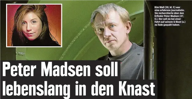  ??  ?? Kim Wall (30, kl. F.) war eine erfahrene Journalist­in. Sie recherchie­rte über den Erfinder Peter Madsen (47, li.). Der soll sie bei einer Fahrt auf seinem U-Boot (u.) zu Tode gequält haben.