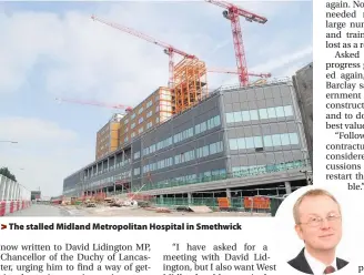  ??  ?? > The stalled Midland Metropolit­an Hospital in Smethwick > Ian Austin MP