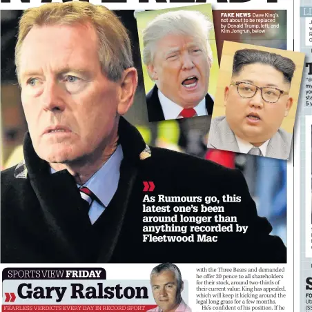  ??  ?? FAKE NEWS Dave King’s not about to be replaced by Donald Trump, left, and Kim Jong-un, below