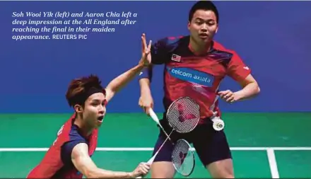  ?? REUTERS PIC ?? Soh Wooi Yik (left) and Aaron Chia left a deep impression at the All England after reaching the final in their maiden appearance.