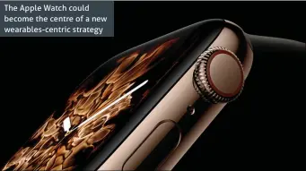  ??  ?? The Apple Watch could become the centre of a new wearables-centric strategy