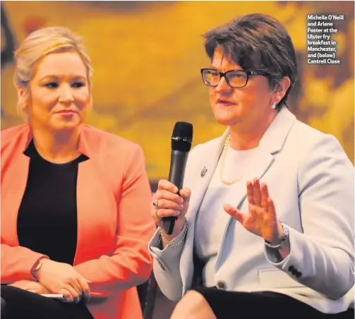  ??  ?? Michelle O’Neill and Arlene Foster at the Ulster fry breakfast in Manchester, and (below) Cantrell Close