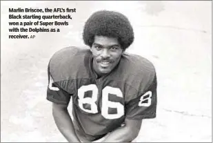  ?? AP ?? Marlin Briscoe, the AFL’s first Black starting quarterbac­k, won a pair of Super Bowls with the Dolphins as a receiver.