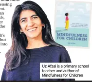  ??  ?? Uz Afzal is a primary school teacher and author of Mindfulnes­s for Children