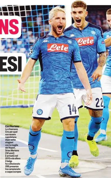  ??  ?? Ciro Mertens Lo chiamano Ciro per quel suo essere napoletano dopo sette stagioni con la maglia del Napoli. Dries Mertens (32 anni) è arrivato nel 2013 e da allora il belga ha colleziona­to 288 presenze tra campionato e coppe europee