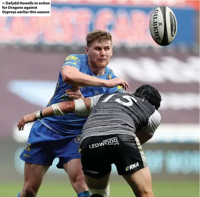  ??  ?? > Dafydd Howells in action for Dragons against Ospreys earlier this season