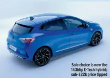  ?? ?? Sole choice is now the 143bhp E-tech hybrid; sub-£22k price tipped