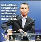  ??  ?? Michael Heselschwe­rdt, Leiter der UEFA-Klubwettbe­werbe, zog gestern in Nyon die Lose.