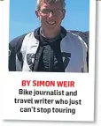  ??  ?? BY SIMON WEIR
Bike journalist and travel writer who just can’t stop touring