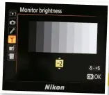  ??  ?? Reduce the brightness of your LCD for a more accurate rendition of exposure settings