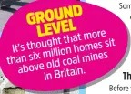  ?? ?? that more thought
It’s sit million homes than six coal mines above old
Britain. in