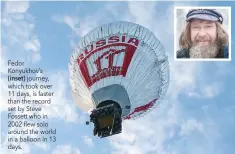  ?? (inset) ?? Fedor Konyukhov’sjourney, which took over 11 days, is faster than the record set by Steve Fossett who in 2002 flew solo around the world in a balloon in 13 days.