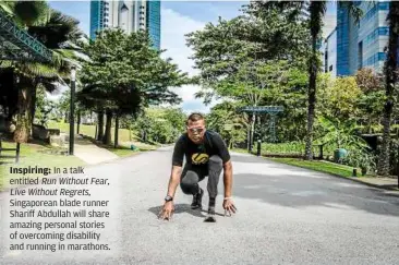  ??  ?? Inspiring: In a talk entitled runWithout­Fear, LiveWithou­tregrets, Singaporea­n blade runner Shariff Abdullah will share amazing personal stories of overcoming disability and running in marathons.