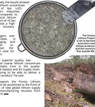  ?? ?? The Finniss Lithium Project is set to become Australia’s next lithium producer and the country’s first outside WA.
Finniss delivers a superior quality, lowiron, and coarse lithium concentrat­e.
