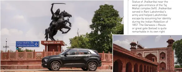  ??  ?? Statue of Jhalkariba­i near the west gate entrance of the Taj Mahal complex (left). Jhalkariba­i served in Rani Lakshmibai’s army and helped Lakshmibai escape by assuming her identity during the Indian Rebellion of 1857. The Darwaza-i-Rauza or great gate (below) is quite remarkable in its own right