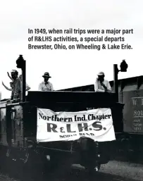  ??  ?? In 1949, when rail trips were a major part of R&LHS activities, a special departs Brewster, Ohio, on Wheeling & Lake Erie.