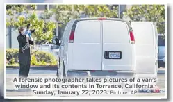  ?? Picture: AP ?? A forensic photograph­er takes pictures of a van’s window and its contents in Torrance, California, Sunday, January 22, 2023.