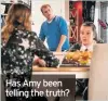  ??  ?? Has Amy been telling the truth?
