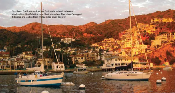  ??  ?? Southern Califonia sailors are fortunate indeed to have a destinatio­n like Catalina near their doorstep. The island’s rugged hillsides are visible from many miles away (below)