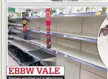  ??  ?? EBBW VALE Shelves emptied out in Morrisons