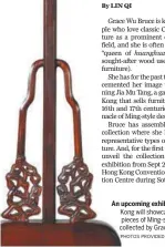  ?? PHOTOS PROVIDED TO CHINA DAILY ?? An upcoming exhibition in Hong Kong will showcase some 100 pieces of Ming-style furniture collected by Grace Wu Bruce.