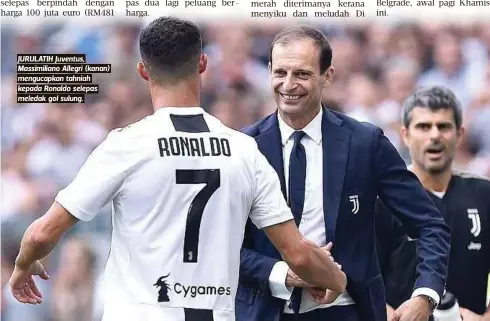  ??  ?? JURULATIH Juventus, Massimilia­no Allegri (kanan) mengucapka­n tahniah kepada Ronaldo selepas meledak gol sulung.