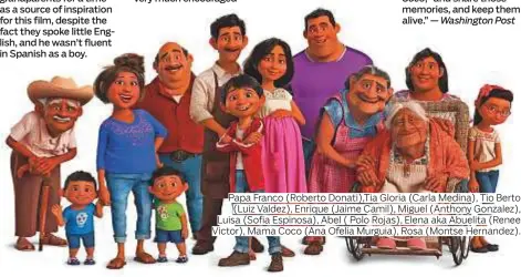  ??  ?? Papa Franco (Roberto Donati),Tia Gloria (Carla Medina), Tio Berto (Luiz Valdez), Enrique (Jaime Camil), Miguel (Anthony Gonzalez), Luisa (Sofia Espinosa), Abel ( Polo Rojas), Elena aka Abuelita (Renee Victor), Mama Coco (Ana Ofelia Murguia), Rosa...