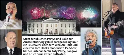  ??  ?? Statt der üblichen Partys und Bälle zur Amtseinfüh­rung gab es coronabedi­ngt nur ein Feuerwerk über dem Weißen Haus und eine von Tom Hanks moderierte TV-Show, bei der unter anderen Katy Perry, Bon Jovi und Bruce Springstee­n auftraten.
