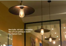  ??  ?? New bulbs, old look — companies like LIFX are getting on board the filament train.