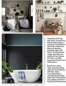  ??  ?? Clockwise from top left: Dulux ‘Comforting Home’ paint range; a summery and feminine bed-linen range from Marks & Spencer; dramatic walls with Dulux ‘Inviting Home’ range; bed linen and cushions from House of Fraser; a bright, organised interior from...