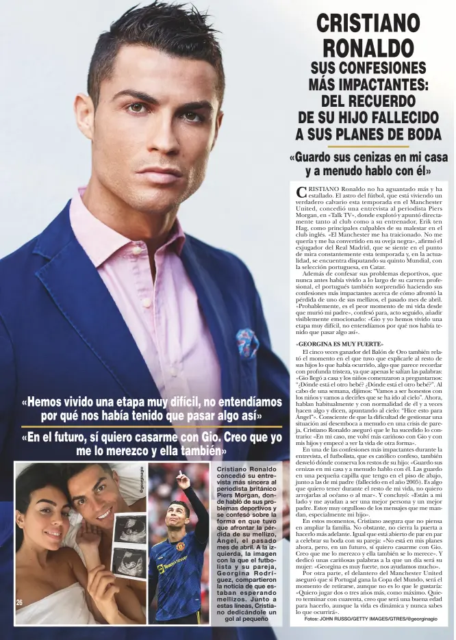  ?? ?? Cristiano Ronaldo concedió su entrevista más sincera al periodista británico Piers Morgan, donde habló de sus problemas deportivos y se confesó sobre la forma en que tuvo que afrontar la pérdida de su mellizo, Ángel, el pasado mes de abril. A la izquierda, la imagen con la que el futbolista y su pareja, Georgina Rodríguez, compartier­on la noticia de que estaban esperando mellizos. Junto a estas líneas, Cristiano dedicándol­e un
gol al pequeño