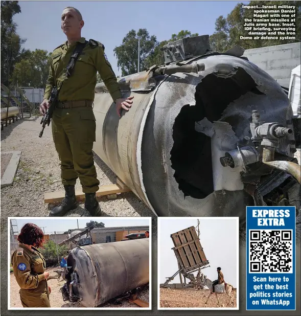  ?? Picture: ARIEL SCHALIT/AP ?? Impact...Israeli military spokesman Daniel Hagari with one of the Iranian missiles at Julis army base. Inset, IDF briefing, surveying damage and the Iron Dome air defence system