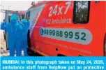  ??  ?? MUMBAI: In this photograph taken on May 24, 2020, ambulance staff from HelpNow put on protective gear before starting a journey. —AFP