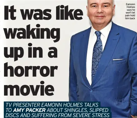  ?? ?? Eamonn Holmes
says he won’t let pain hold
him back