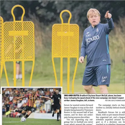  ?? PICTURE: BCFC/ THOMAS GADD ?? INS AND OUTS: Bradford City boss Stuart McCall, above, has been busy reshaping his squad ahead of the new campaign, but doesn’t expect striker James Vaughan, left, to leave.