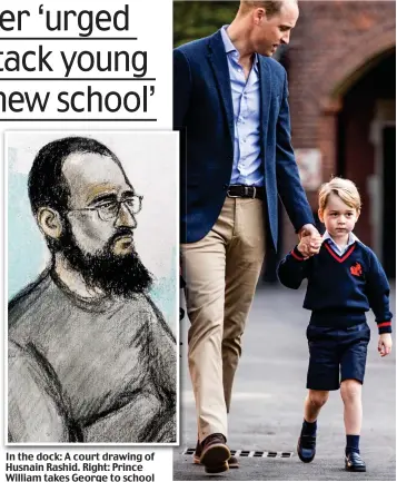  ??  ?? In the dock: A court drawing of Husnain Rashid. Right: Prince William takes George to school