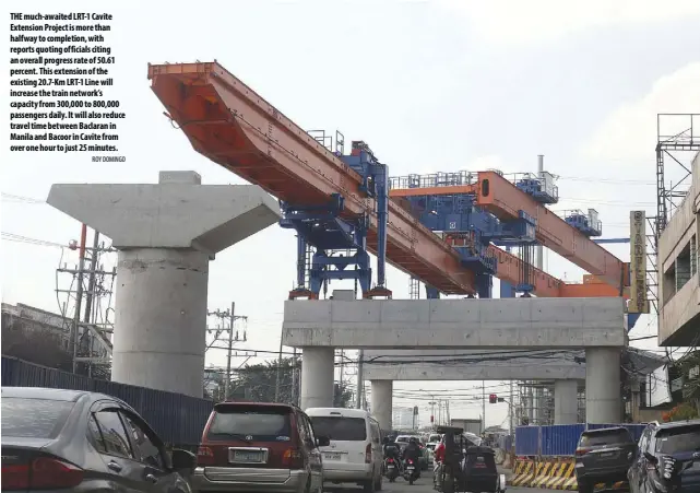  ?? ROY DOMINGO ?? THE much-awaited LRT-1 Cavite Extension Project is more than halfway to completion, with reports quoting officials citing an overall progress rate of 50.61 percent. This extension of the existing 20.7-Km LRT-1 Line will increase the train network’s capacity from 300,000 to 800,000 passengers daily. It will also reduce travel time between Baclaran in Manila and Bacoor in Cavite from over one hour to just 25 minutes.